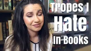 5 TROPES I HATE IN BOOKS