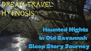 Dream Travel Hypnosis: Walking Through Savannah&rsquo;s Haunted Squares at Night