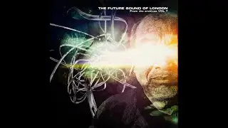 The Future Sound Of London - From the Archives Vol. 7