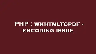 PHP : wkhtmltopdf - encoding issue