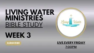 Living Water Ministries Bible Study WEEK 3