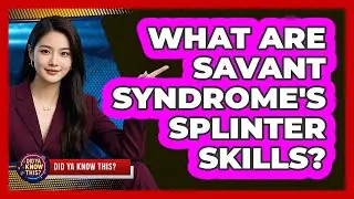 What Are Savant Syndrome's Splinter Skills? - Did Ya Know This