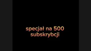 Specjał na 500 subskrybcji 