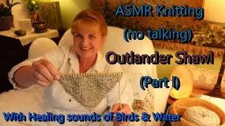 ASMR Peaceful Knitting Meditation with Nature Sounds of Water & Birds; Pt. 1 🧶 Outlander Shawl knit