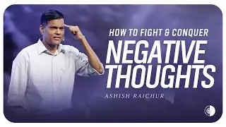 How To Fight & Conquer Negative Thoughts In The Mind | Ashish Raichur