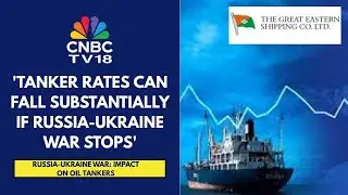 Tanker Rates Were $5,000-10,000 Before Russia-Ukraine War, They Are Now At $50,000: GE Shipping