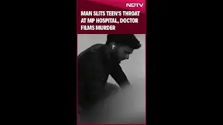 Man Slits Teen's Throat At Madhya Pradesh Hospital, Doctor Films Murder