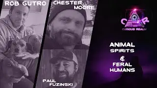 CR Ep 205: Animal Spirits w Rob Gutro & Feral Humans w Chester Moore and Paul Fuzinski