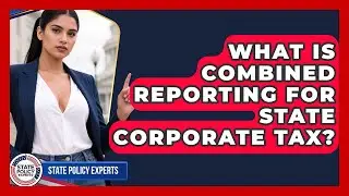What Is Combined Reporting For State Corporate Tax? - State Policy Experts