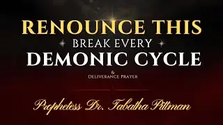 RENOUNCE THIS & BREAK EVERY DEMONIC CYCLE | Apostolic Teaching & Deliverance Prayer