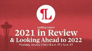 LexBlog Learns: 2021 in Review & Looking Ahead to 2022