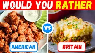 Would You Rather...? FOOD Edition🥩🥪 | american vs british foods