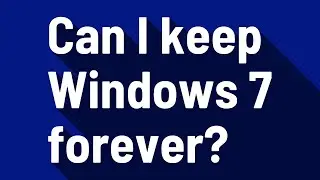 Can I keep Windows 7 forever?