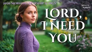 Lord, I need You - 4k | Best Christian Music Playlist 2026 🙏  | LYRICS | Deep relaxation