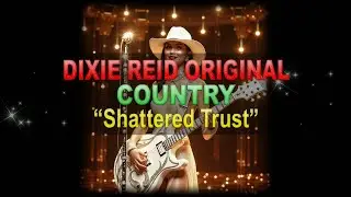 ♫♪♭♯♩ Dixie Reid Original ➤ ❝Shattered Trust❞ [Classic Country Ballad] (Lyrics below)