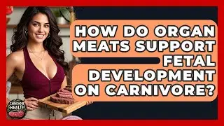 How Do Organ Meats Support Fetal Development On Carnivore? - Carnivore Health Kitchen