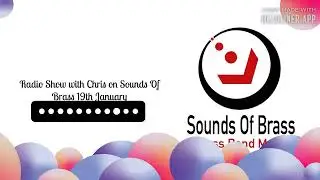 Sounds Of Brass Sounds Of Brass Radio Show with Chris on Sounds Of Brass 10th January