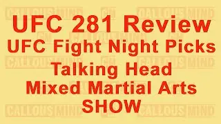 UFC 281 Review - UFC Fight Night Picks - Talking Mixed Martial Arts with Callous Mind