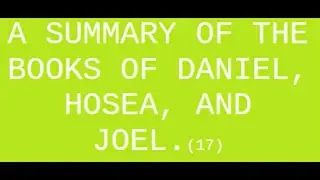 A SUMMARY OF THE BOOKS OF DANIEL, HOSEA, AND JOEL. 17