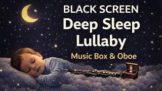 Black Screen Baby Sleep Lullaby 🌙 Music Box & Oboe | Deep Sleep Music for Babies (1 Hour)