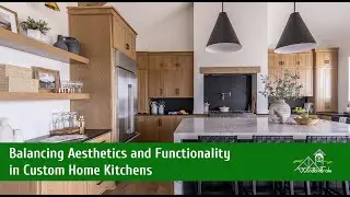 Balancing Aesthetics and Functionality in Custom Home Kitchens