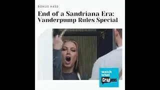 Bonus #438: End of a Sandriana Era: PumpRules Special