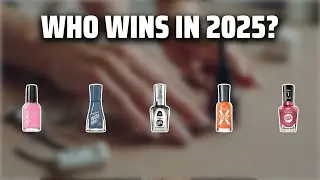 The Top 5 Best Sally Hansen Polish in 2025 - Must Watch Before Buying!