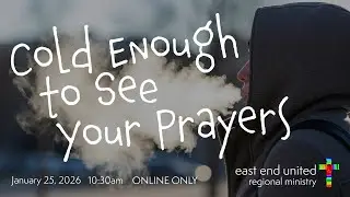 Cold Enough to See Your Prayers - Online Worship for Sunday, January 25, 2026