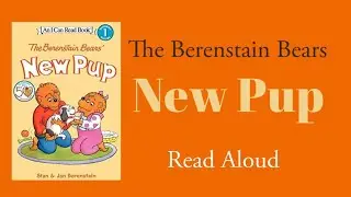 The Berenstain Bears’ New Pup - Read Aloud | Stan and Jan Berenstain