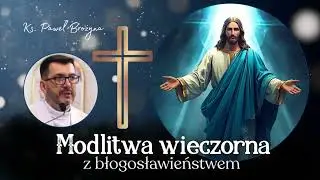 Modlitwa wieczorna  z kapłańskim błogosławieństwem  W pokoju się położę i zasnę