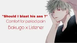 “Should I blast his ass?” | Bakugo help you| Comfort period pain | Bakugo Katsuki x Listener | BNHA