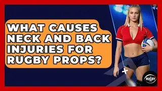 What Causes Neck And Back Injuries For Rugby Props? - The Rugby Pros