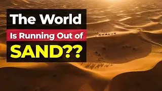 Why The World Is Running Out of Sand (The Hidden Crisis)