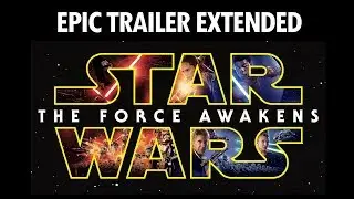 Star Wars The Force Awakens Epic Trailer Extended