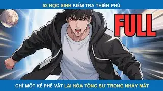 52 Học sinh kiểm tra thiên phú chỉ một kẻ phế vật lại hóa Tông Sư trong nháy mắt Ngô Ca Review