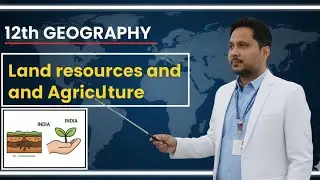 Class 12th Geography Land Resources and Agriculture