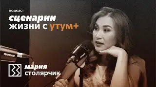 Подкаст «Сценарии жизни с УТУМ+». Мария Столярчик.