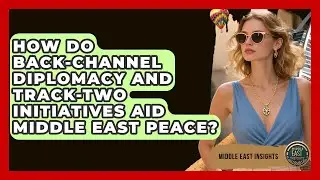 How Do Back-channel Diplomacy And Track-two Initiatives Aid Middle East Peace?