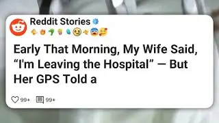 Early That Morning, My Wife Said, &ldquo;I&rsquo;m Leaving the Hospital&rdquo; &mdash; But Her GPS Told a  #reddit 
