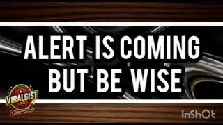 UPDATE: ALERT IS COMING BUT BE WISE