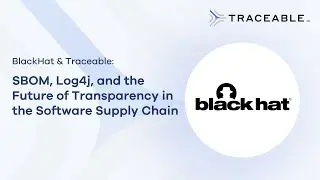BlackHat & Traceable AI - SBOM, Log4j, and the Future of Transparency in the Software Supply Chain