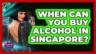 When Can You Buy Alcohol In Singapore?