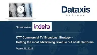 Dataxis & Irdeto Webinar - OTT Commercial TV Broadcast Strategy