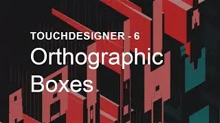 Orthographic Boxes –  TouchDesigner Tutorial 6