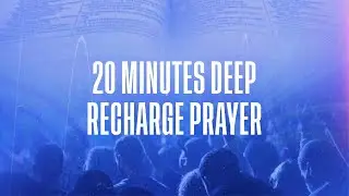 A TRANSFORMATIVE 20  MINUTES DEEP RECHARGE PRAYER