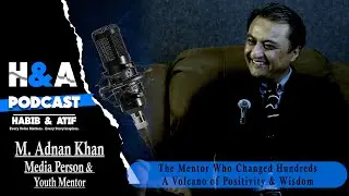 Adnan Khan | H & A Podcast Epi 06
