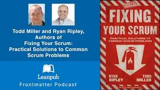 Todd Miller and Ryan Ripley, Authors of Fixing Your Scrum #podcast #scrum #books #management