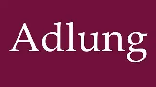 How to Pronounce ''Adlung'' Correctly in German