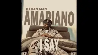 Dj Dan Man I say (audio officiel Dan Man's Amapiano Journey)