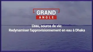 L'eau, source de vie : Redynamiser l'approvisionnement en eau &agrave; Dhaka